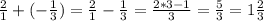 \frac{2}{1} +(-\frac{1}{3} )=\frac{2}{1} -\frac{1}{3} =\frac{2*3-1}{3} =\frac{5}{3} =1\frac{2}{3}