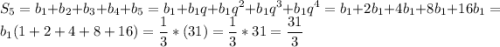 \displaystyle S_5=b_1+b_2+b_3+b_4+b_5=b_1+b_1q+b_1q^2+b_1q^3+b_1q^4=b_1+2b_1+4b_1+8b_1+16b_1=b_1(1+2+4+8+16)=\frac13*(31)=\frac13*31=\frac{31}3