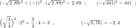 (-\sqrt{2,89})^2=(-1)^2\cdot (\sqrt{2,89})^2=2,89\ \ ;\quad \quad (-\sqrt{441})^2=441\ \ ;\\\\\\\Big(\sqrt{\dfrac{3}{4}}\Big)^2\cdot 2^2=\dfrac{3}{4}\cdot 4=3\ \ ;\ \ \ \ \qquad \qquad (-\sqrt{5,76})=-2,4