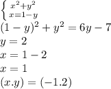 \left \{ {{x^{2}+y^{2} } \atop {x=1-y}} \right. \\(1-y)^{2} +y^{2} =6y-7\\y=2\\x=1-2\\x=1\\(x.y)=(-1.2)