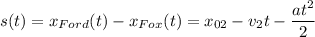 \displaystyle s(t)=x_{Ford}(t)-x_{Fox}(t)=x_{02}-v_2t-\frac{at^2}{2}