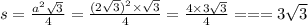 s = \frac{a {}^{2} { \sqrt{3} }^{} }{4} = \frac{(2 \sqrt{3 {}^{} }) {}^{2} \times \sqrt{3} }{4} = \frac{4 \times 3 \sqrt{3} }{4} = = = 3 \sqrt{3}