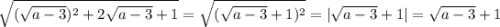 \sqrt{ (\sqrt{a - 3})^{2} + 2 \sqrt{a - 3} + 1} = \sqrt{ (\sqrt{a - 3} + 1)^{2} } = | \sqrt{a - 3} + 1| = \sqrt{a - 3} + 1