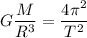 \displaystyle G\frac{M}{R^3}=\frac{4\pi^2 }{T^2}