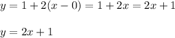 \displaystyle y = 1+2(x-0)=1+2x=2x+1\\\\ y =2x+1