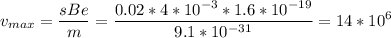 \displaystyle v_{max}=\frac{sBe}{m}=\frac{0.02*4*10^{-3}*1.6*10^{-19}}{9.1*10^{-31}}=14*10^6