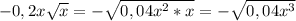 -0,2x\sqrt{x} =-\sqrt{0,04x^2*x} =-\sqrt{0,04x^3}