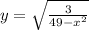 y = \sqrt{\frac{3}{49 - x^2} }