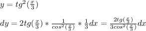 y=tg^2(\frac{x}{3})\\ \\dy=2tg(\frac{x}{3})*\frac{1}{cos^2(\frac{x}{3}) }*\frac{1}{3}dx=\frac{2tg(\frac{x}{3}) }{3cos^2(\frac{x}{3}) }dx