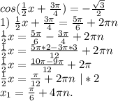 cos(\frac{1}{2}x+\frac{3\pi }{4})=-\frac{\sqrt{3} }{2} \\1)\ \frac{1}{2}x+\frac{3\pi }{4}=\frac{5\pi }{6}+2\pi n\\\frac{1}{2}x=\frac{5\pi }{6}-\frac{3\pi }{4} +2\pi n\\\frac{1}{2}x=\frac{5\pi *2 -3\pi *3}{12} +2\pi n\\\frac{1}{2} x=\frac{10\pi -9\pi }{12}+2\pi \\\frac{1}{2}x=\frac{\pi }{12}+2\pi n\ |*2\\x_1=\frac{\pi }{6}+4\pi n.\\