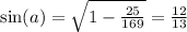 \sin(a) = \sqrt{1 - \frac{25}{169} } = \frac{12}{13}