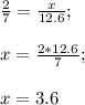 \frac{2}{7}=\frac{x}{12.6};\\\\ x=\frac{2*12.6}{7};\\\\ x=3.6