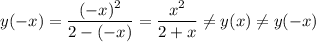\displaystyle y(-x)=\frac{(-x)^{2} }{2-(-x)}=\frac{x^{2} }{2+x} \neq y(x)\neq y(-x)