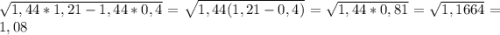 \sqrt{1,44*1,21 - 1,44*0,4} = \sqrt{1,44(1,21-0,4)} = \sqrt{1,44*0,81} = \sqrt{1,1664} = 1,08