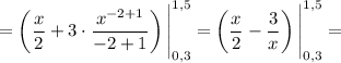 = \displaystyle \left(\frac{x}{2} + 3 \cdot \frac{x^{-2+1}}{-2+1} \right) \Bigg|^{1,5}_{0,3} = \left(\frac{x}{2} - \frac{3}{x} \right) \Bigg|^{1,5}_{0,3} =