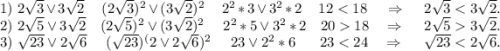 1)\ 2\sqrt{3}\vee3\sqrt{2}\ \ \ \ (2\sqrt{3})^2\vee(3\sqrt{2})^2\ \ \ \ 2^2*3\vee3^2*2\ \ \ \ 123\sqrt{2}.\\3)\ \sqrt{23} \vee2\sqrt{6} \ \ \ \ (\sqrt{23} )^(2\vee2\sqrt{6})^2\ \ \ \ 23\vee2^2*6\ \ \ \ \ 23