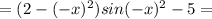 = (2 - {( - x})^{2} )sin( { - x})^{2} - 5 =