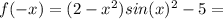 f( - x) = (2 - {x}^{2} )sin( {x}) ^{2} - 5 =