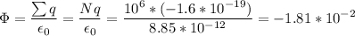 \displaystyle \Phi=\frac{\sum q}{\epsilon_0} =\frac{Nq}{\epsilon_0} =\frac{10^6*(-1.6*10^{-19})}{8.85*10^{-12}} =-1.81*10^{-2}