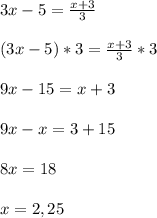 3x-5=\frac{x+3}{3}\\\\(3x-5)*3=\frac{x+3}{3} *3\\\\9x-15=x+3\\\\9x-x=3+15\\\\8x=18\\\\x=2,25