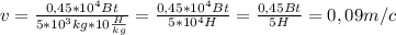 v = \frac{0,45 * 10^4 Bt}{5*10^3 kg * 10 \frac{H}{kg} } = \frac{0,45 * 10^4 Bt}{5*10^4 H} = \frac{0,45 Bt}{5 H} = 0,09 m/c