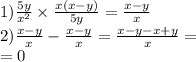 1) \frac{5y}{ {x}^{2} } \times \frac{x(x - y)}{5y} = \frac{x - y}{x} \\ 2) \frac{x - y}{x} - \frac{x - y}{x} = \frac{x - y - x + y}{x} = \\ = 0