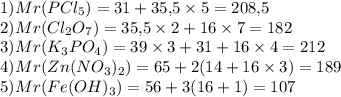 1) Mr(PCl_5)=31+35,\!5\times5=208,\!5\\2) Mr(Cl_2O_7)=35,\!5\times2+16\times7=182\\3) Mr(K_3PO_4)=39\times3+31+16\times4=212\\4) Mr(Zn(NO_3)_2)=65+2(14+16\times3)=189\\5) Mr(Fe(OH)_3)=56+3(16+1)=107