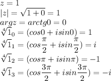 \displaystyle z=1\\|z|=\sqrt{1+0}=1\\argz=arctg0=0\\\sqrt[4]{1}_0=(cos0+isin0)=1\\\sqrt[4]{1}_1=(cos\frac{\pi}{2}+isin\frac{\pi}{2})=i\\\sqrt[4]{1}_2=(cos\pi+isin\pi)=-1\\\sqrt[4]{1}_3=(cos\frac{3\pi}{2}+isin\frac{3\pi}{2})=-i