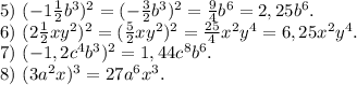 5)\ (-1\frac{1}{2} b^3)^2=(-\frac{3}{2} b^3)^2=\frac{9}{4}b^6=2,25b^6.\\ 6)\ (2\frac{1}{2} xy^2)^2=(\frac{5}{2}xy^2)^2=\frac{25}{4} x^2y^4=6,25x^2y^4.\\ 7)\ (-1,2c^4b^3)^2=1,44c^8b^6.\\8)\ (3a^2x)^3=27a^6x^3.