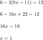 6-2(8x-11)=12\\\\6-16x+22=12\\\\16x=16\\\\x=1