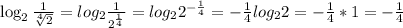 \log_2\frac{1}{\sqrt[4]{2} } =log_2\frac{1}{2^{\frac{1}{4} } } =log_22^{-\frac{1}{4} } =-\frac{1}{4} log_22=-\frac{1}{4} *1=-\frac{1}{4}