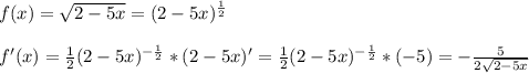 f(x)=\sqrt{2-5x}=(2-5x)^{\frac{1}{2}}\\ \\f'(x)=\frac{1}{2}(2-5x)^{-\frac{1}{2}}*(2-5x)'=\frac{1}{2}(2-5x)^{-\frac{1}{2}}*(-5)=-\frac{5}{2\sqrt{2-5x} }