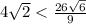 4\sqrt{2} < \frac{26\sqrt{6} }{9}