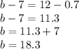 b - 7 = 12 - 0.7 \\ b - 7 = 11.3 \\ b = 11.3 + 7 \\ b = 18.3
