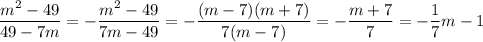 \displaystyle \frac{m^2-49}{49-7m}=-\frac{m^2-49}{7m-49}=-\frac{(m-7)(m+7)}{7(m-7)}=-\frac{m+7}{7}=-\frac17m-1