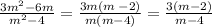 \frac{3m {}^{2} - 6m }{m {}^{2} - 4 } = \frac{3m(m \: - 2)}{m(m - 4)} = \frac{3(m - 2)}{m - 4}
