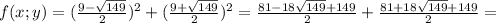 f(x;y)=(\frac{9-\sqrt{149}}{2} )^2+(\frac{9+\sqrt{149}}{2} )^2=\frac{81-18\sqrt{149}+149}{2} +\frac{81+18\sqrt{149}+149}{2} =