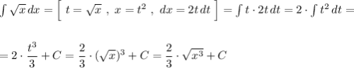 \int \sqrt{x}\, dx=\Big[\ t=\sqrt{x}\ ,\ x=t^2\ ,\ dx=2t\, dt\ \Big]=\int t\cdot 2t\, dt=2\cdot \int t^2\, dt=\\\\\\=2\cdot \dfrac{t^3}{3}+C=\dfrac{2}{3}\cdot (\sqrt{x})^3+C=\dfrac{2}{3}\cdot \sqrt{x^3}+C