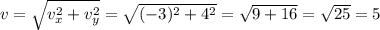 v = \sqrt{v_{x}^{2} + v_{y}^{2} } = \sqrt{(-3)^{2} + 4^{2} } = \sqrt{9 + 16} = \sqrt{25} = 5