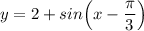 y=2+sin\Big(x-\dfrac{\pi}{3}\Big)