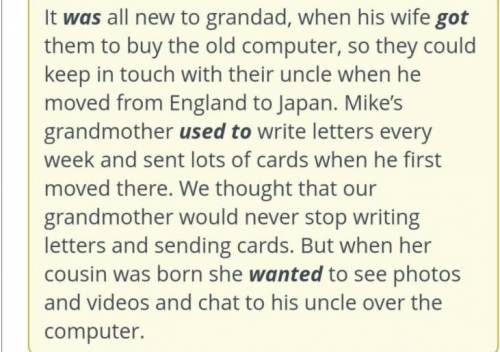 Use the correct Past Simple verb form in the sentence. It (to be)all new to grandad, when his wife (
