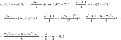cos36^\circ +cos108^\circ =\dfrac{\sqrt5+1}{4}+cos(180^\circ -72^\circ )=\dfrac{\sqrt5+1}{4}-cos(2\cdot 36^\circ )=\\\\\\=\dfrac{\sqrt5+1}{4}-(2cos^236^\circ -1)=\dfrac{\sqrt5+1}{4}-2\cdot \dfrac{(\sqrt5+1)^2}{4^2}+1=\dfrac{\sqrt5+1}{4}-\dfrac{6+2\sqrt5}{8} +1=\\\\\\=\dfrac{2\sqrt5+2-6-2\sqrt5+8}{8}=\dfrac{4}{8}=\dfrac{1}{2}=0,5