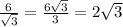 \frac{6}{\sqrt{3} } =\frac{6\sqrt{3} }{3} =2\sqrt{3}
