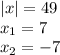 |x|=49\\x_{1}=7\\x_{2}=-7