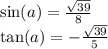 \sin(a) = \frac{ \sqrt{39} }{8} \\ \tan(a) = - \frac{ \sqrt{39} }{5}