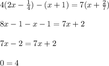 4(2x-\frac{1}{4} )-(x+1)=7(x+\frac{2}{7} )\\\\8x-1-x-1=7x+2\\\\7x-2=7x+2\\\\0=4\\\\