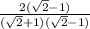 \frac{2( \sqrt{2} - 1)}{( \sqrt{2} + 1) ( \sqrt{2} - 1) }