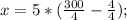 x=5*(\frac{300}{4}-\frac{4}{4});