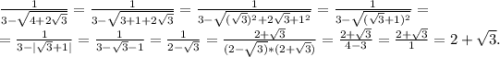 \frac{1}{3-\sqrt{4+2\sqrt{3} } } =\frac{1}{3-\sqrt{3+1+2\sqrt{3} } } =\frac{1}{3-\sqrt{(\sqrt{3})^2 +2\sqrt{3} +1^2} } =\frac{1}{3-\sqrt{(\sqrt{3}+1)^2 } } =\\=\frac{1}{3-|\sqrt{3}+1| }=\frac{1}{3-\sqrt{3}-1 } =\frac{1}{2-\sqrt{3} }=\frac{2+\sqrt{3} }{(2-\sqrt{3)}*(2+\sqrt{3}) } =\frac{2+\sqrt{3} }{4-3}=\frac{2+\sqrt{3} }{1}=2+\sqrt{3}.