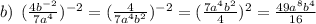 b)\:\:(\frac{4b^{-2}}{7a^4} )^{-2}=(\frac{4}{7a^4b^2} )^{-2} = (\frac{7a^4b^2}{4} )^2 = \frac{49a^8b^4}{16}